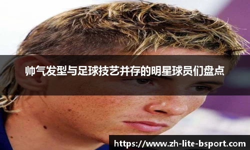 帅气发型与足球技艺并存的明星球员们盘点