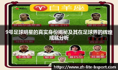 9号足球明星的真实身份揭秘及其在足球界的辉煌成就分析